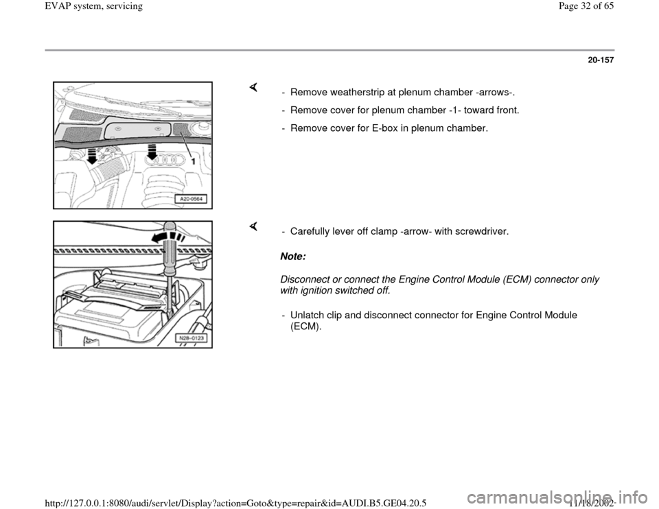 AUDI A4 1997 B5 / 1.G EVAP Workshop Manual 20-157
 
    
-  Remove weatherstrip at plenum chamber -arrows-.
-  Remove cover for plenum chamber -1- toward front.
-  Remove cover for E-box in plenum chamber.
    
Note:  
Disconnect or connect th