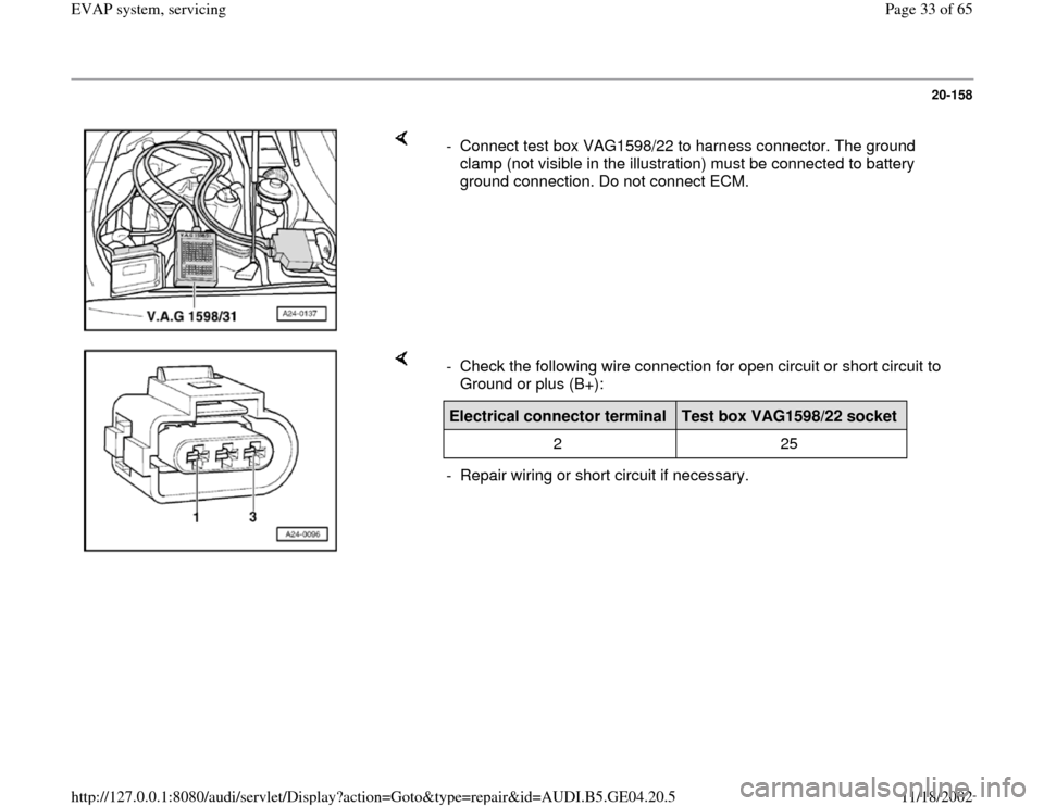 AUDI A4 1996 B5 / 1.G EVAP Owners Guide 20-158
 
    
-  Connect test box VAG1598/22 to harness connector. The ground 
clamp (not visible in the illustration) must be connected to battery 
ground connection. Do not connect ECM. 
    
-  Che