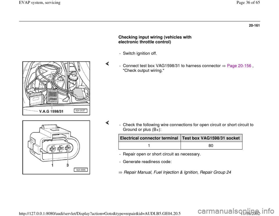 AUDI A4 1999 B5 / 1.G EVAP Workshop Manual 20-161
      
Checking input wiring (vehicles with 
electronic throttle control)  
     
-  Switch ignition off.
    
-  Connect test box VAG1598/31 to harness connector   Page 20
-156
 , 
"Check outp