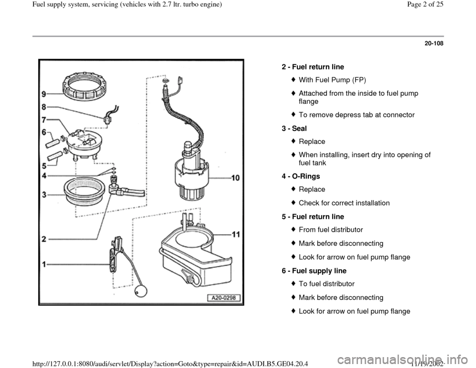 AUDI A4 1998 B5 / 1.G Fuel Supply System Biturbo 2.8 Workshop Manual 20-108
 
  
2 - 
Fuel return line 
With Fuel Pump (FP)Attached from the inside to fuel pump 
flange To remove depress tab at connector
3 - 
Seal ReplaceWhen installing, insert dry into opening of 
fue
