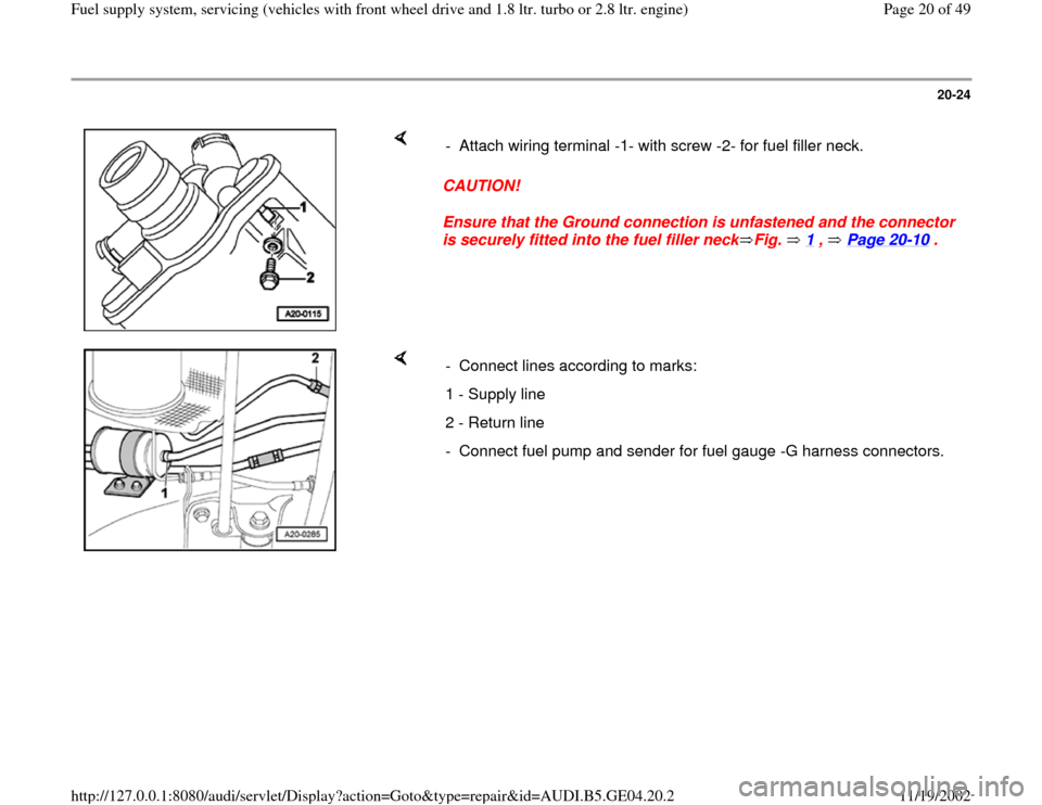 AUDI A4 2000 B5 / 1.G Fuel Supply System Front Wheel Drive 1.8T And 2.8 User Guide 20-24
 
    
CAUTION! 
Ensure that the Ground connection is unfastened and the connector 
is securely fitted into the fuel filler neck Fig.   1
 ,   Page 20
-10
 .  -  Attach wiring terminal -1- with 