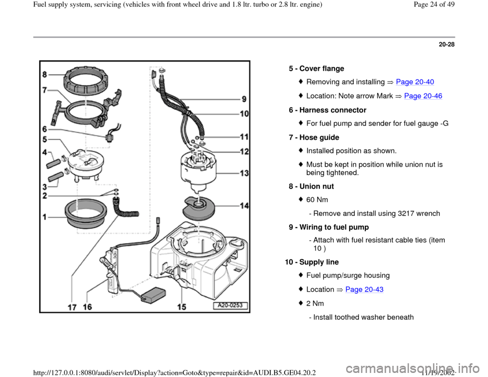 AUDI A4 2000 B5 / 1.G Fuel Supply System Front Wheel Drive 1.8T And 2.8 Workshop Manual 20-28
 
  
5 - 
Cover flange 
Removing and installing   Page 20
-40
Location: Note arrow Mark   Page 20
-46
6 - 
Harness connector 
For fuel pump and sender for fuel gauge -G
7 - 
Hose guide Installed