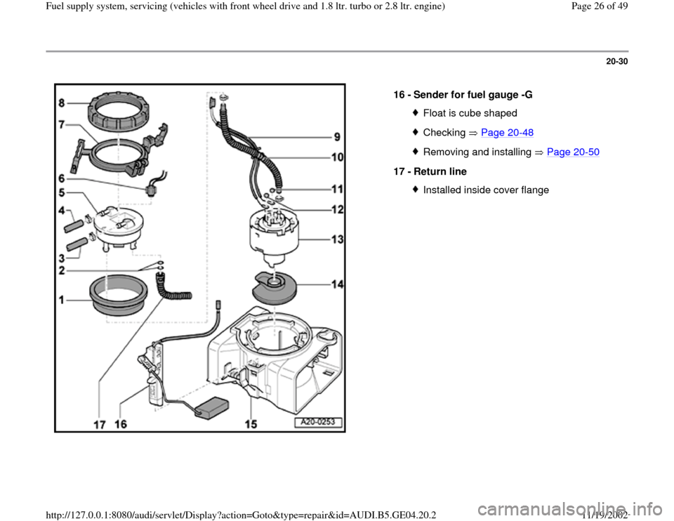 AUDI A4 1995 B5 / 1.G Fuel Supply System Front Wheel Drive 1.8T And 2.8 Owners Manual 20-30
 
  
16 - 
Sender for fuel gauge -G 
Float is cube shapedChecking  Page 20
-48
Removing and installing   Page 20
-50
17 - 
Return line 
Installed inside cover flange
Pa
ge 26 of 49 Fuel su
pp
ly
