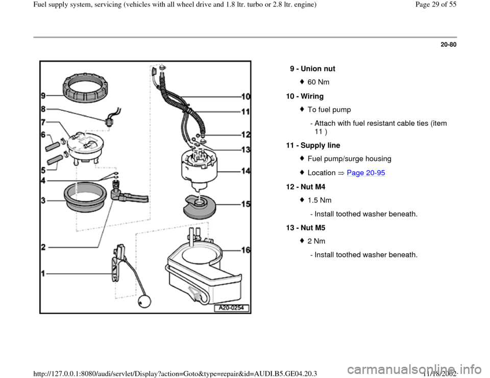 AUDI A4 1997 B5 / 1.G Quattro Fuel Syst 20-80
 
  
9 - 
Union nut 
60 Nm
10 - 
Wiring To fuel pump
 - Attach with fuel resistant cable ties (item 
11 ) 
11 - 
Supply line Fuel pump/surge housingLocation  Page 20
-95
12 - 
Nut M4 
1.5 Nm
  -