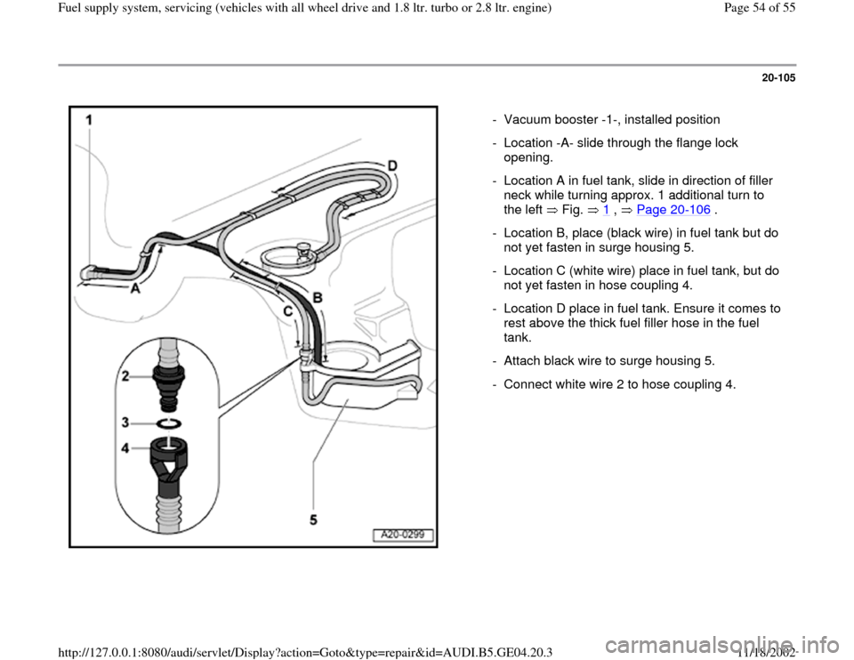 AUDI A4 1997 B5 / 1.G Quattro Fuel Syst 20-105
 
  
-  Vacuum booster -1-, installed position
-  Location -A- slide through the flange lock 
opening. 
-  Location A in fuel tank, slide in direction of filler 
neck while turning approx. 1 ad