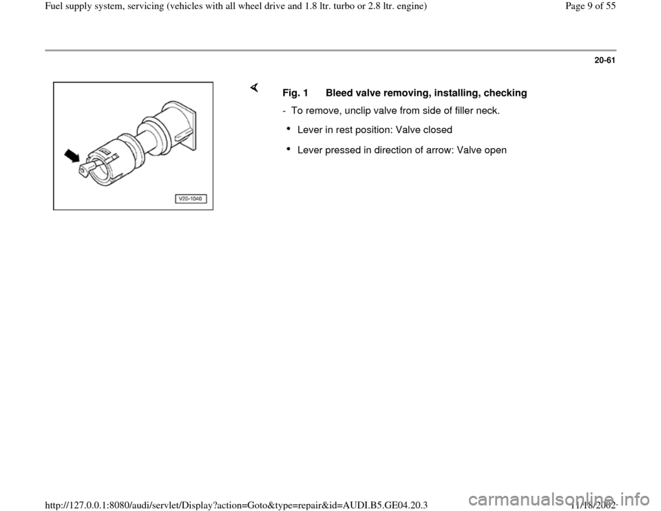 AUDI A4 1996 B5 / 1.G Quattro Fuel Syst 20-61
 
    
Fig. 1  Bleed valve removing, installing, checking 
-  To remove, unclip valve from side of filler neck.
Lever in rest position: Valve closed Lever pressed in direction of arrow: Valve op