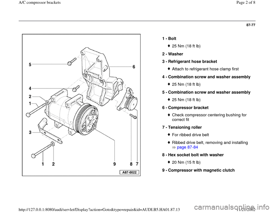 AUDI A4 1996 B5 / 1.G AC Compresor Bracket Workshop Manual 87-77
 
  
1 - 
Bolt 
25 Nm (18 ft lb)
2 - 
Washer 
3 - 
Refrigerant hose bracket Attach to refrigerant hose clamp first
4 - 
Combination screw and washer assembly 25 Nm (18 ft lb)
5 - 
Combination sc