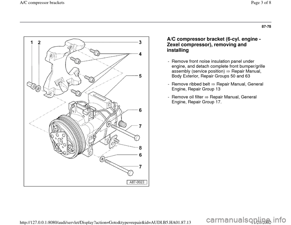 AUDI A4 1996 B5 / 1.G AC Compresor Bracket Workshop Manual 87-78
 
  
A/C compressor bracket (6-cyl. engine - 
Zexel compressor), removing and 
installing
 
-  Remove front noise insulation panel under 
engine, and detach complete front bumper/grille 
assembl