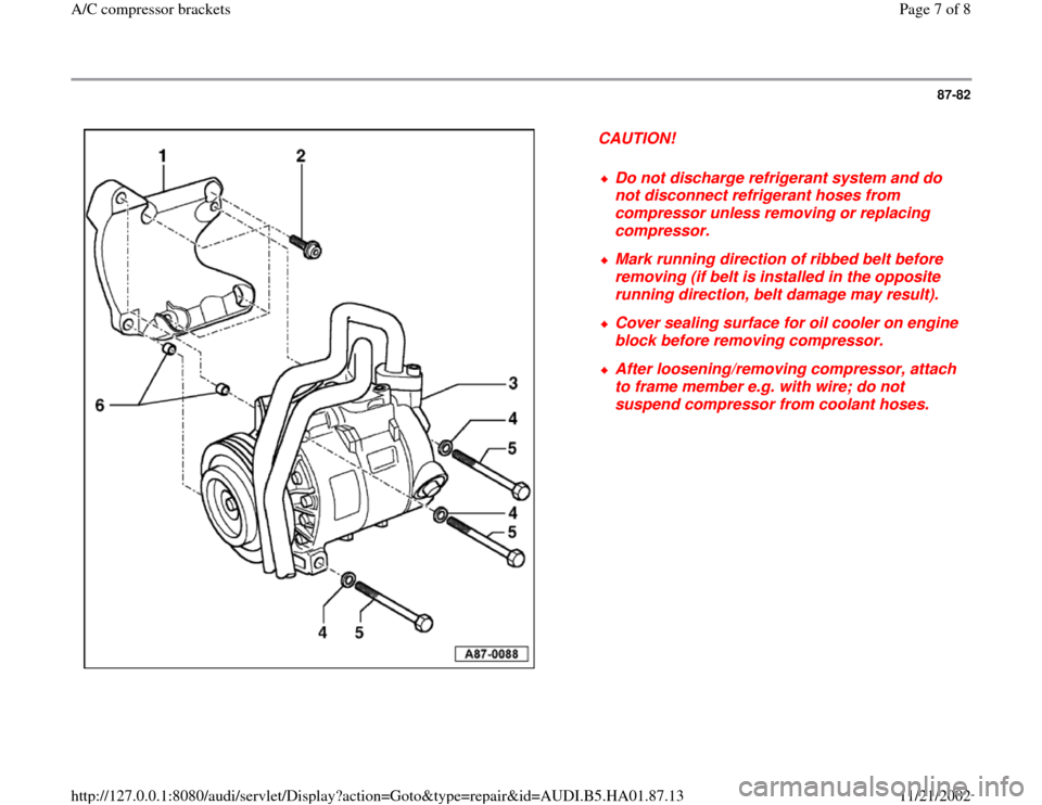 AUDI A4 1998 B5 / 1.G AC Compresor Bracket Workshop Manual 87-82
 
  
CAUTION! 
 
Do not discharge refrigerant system and do 
not disconnect refrigerant hoses from 
compressor unless removing or replacing 
compressor. 
 Mark running direction of ribbed belt b