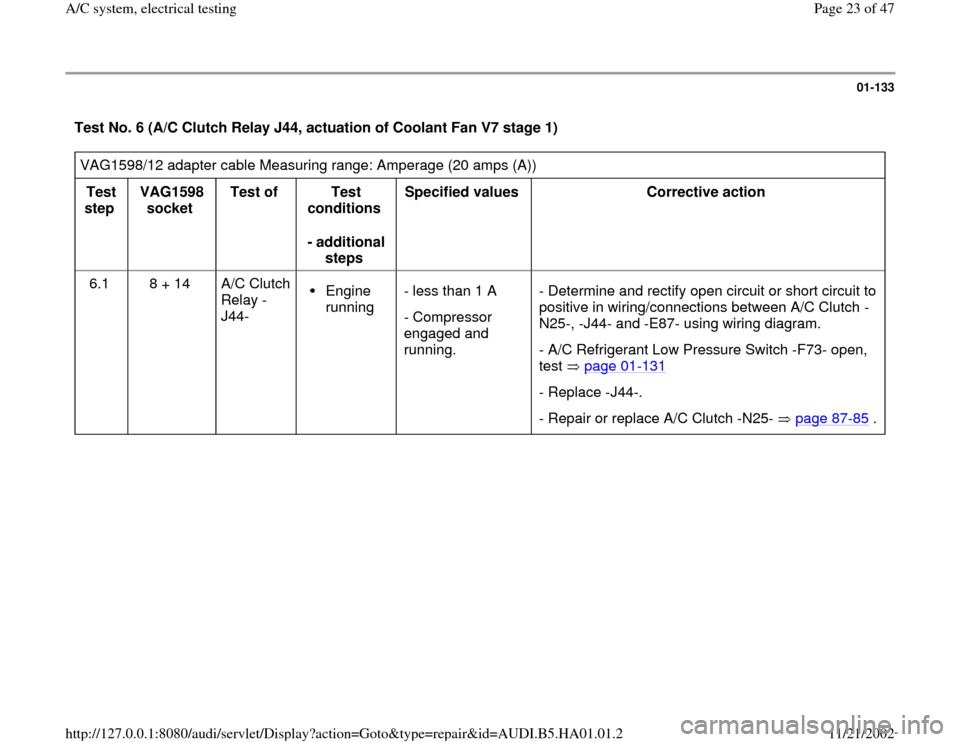 AUDI A4 1999 B5 / 1.G AC System Electrical Testing Workshop Manual 01-133
 Test No. 6 (A/C Clutch Relay J44, actuation of Coolant Fan V7 stage 1)  VAG1598/12 adapter cable Measuring range: Amperage (20 amps (A))  
Test 
step  VAG1598 
socket  Test of  
Test 
conditio