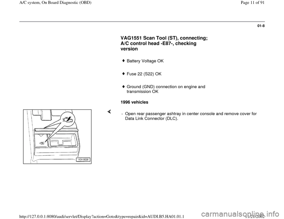 AUDI A4 1996 B5 / 1.G AC System On Board Diagnostic Workshop Manual 01-8
      
VAG1551 Scan Tool (ST), connecting; 
A/C control head -E87-, checking 
version
 
     
Battery Voltage OK
     Fuse 22 (S22) OK
     Ground (GND) connection on engine and 
transmission OK 