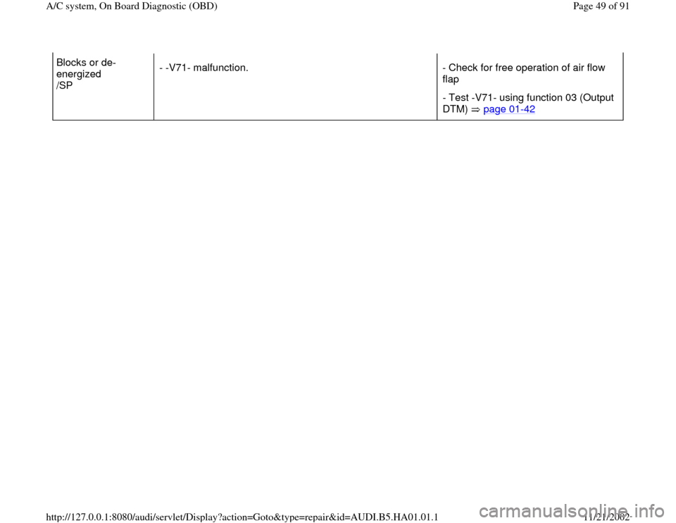 AUDI A4 1996 B5 / 1.G AC System On Board Diagnostic Service Manual Blocks or de-
energized 
/SP  - -V71- malfunction. - Check for free operation of air flow 
flap 
- Test -V71- using function 03 (Output 
DTM)  page 01
-42
 
Pa
ge 49 of 91 A/C s
ystem, On Board Dia
gn
