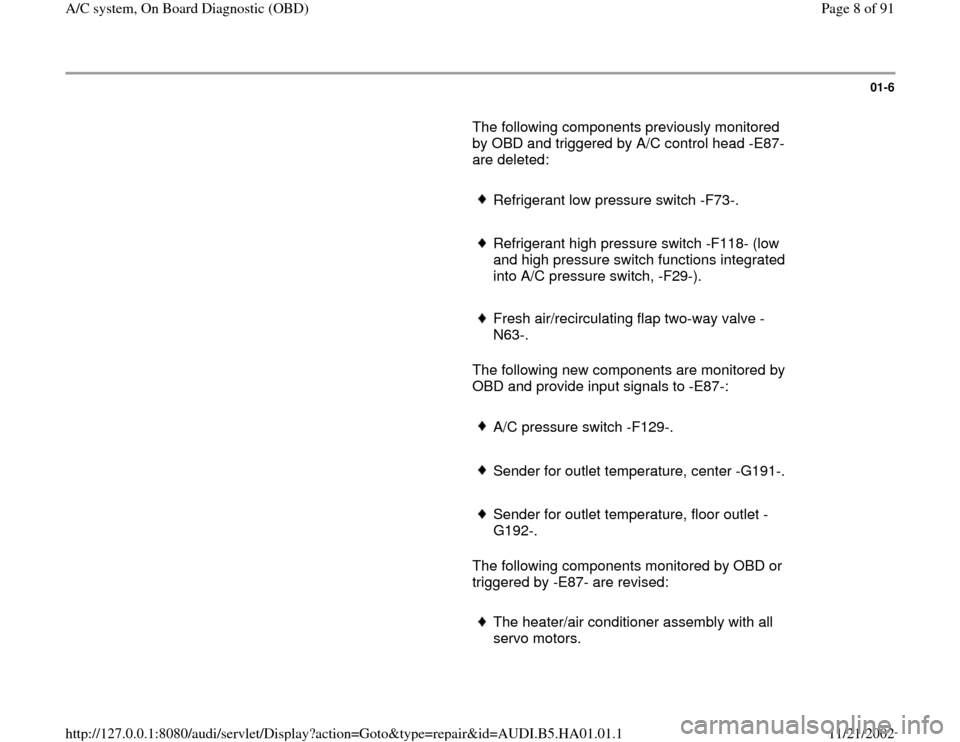 AUDI A4 2000 B5 / 1.G AC System On Board Diagnostic Workshop Manual 01-6
       The following components previously monitored 
by OBD and triggered by A/C control head -E87- 
are deleted:  
     
Refrigerant low pressure switch -F73-.
     Refrigerant high pressure sw