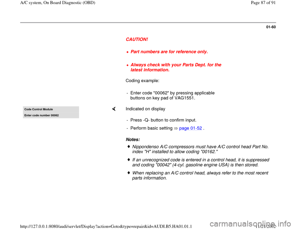 AUDI A4 2000 B5 / 1.G AC System On Board Diagnostic User Guide 01-60
      
CAUTION! 
     
Part numbers are for reference only.
     Always check with your Parts Dept. for the 
latest information. 
      Coding example:   
     
-  Enter code "00062" by pressing