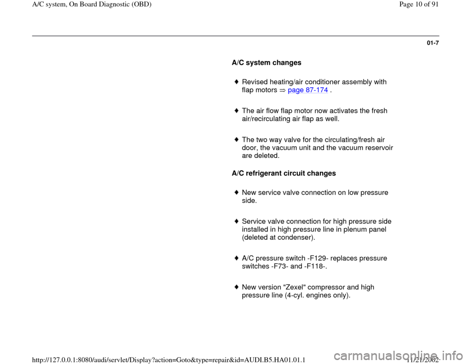 AUDI A4 1999 B5 / 1.G AC System On Board Diagnostic Workshop Manual 01-7
      
A/C system changes  
     
Revised heating/air conditioner assembly with 
flap motors   page 87
-174
 . 
     
The air flow flap motor now activates the fresh 
air/recirculating air flap a