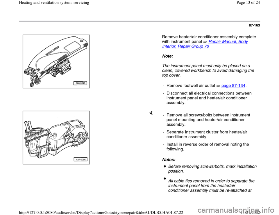 AUDI A4 2000 B5 / 1.G Heating And Ventilation System Servicing User Guide 87-163
 
   Remove heater/air conditioner assembly complete 
with instrument panel   Repair Manual, Body 
Interior, Repair Group 70
  
Note:  
The instrument panel must only be placed on a 
clean, cov