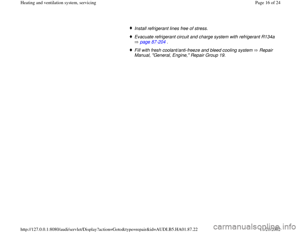 AUDI A4 2000 B5 / 1.G Heating And Ventilation System Servicing User Guide Install refrigerant lines free of stress.Evacuate refrigerant circuit and charge system with refrigerant R134a 
 page 87
-204
 . 
Fill with fresh coolant/anti-freeze and bleed cooling system   Repair 