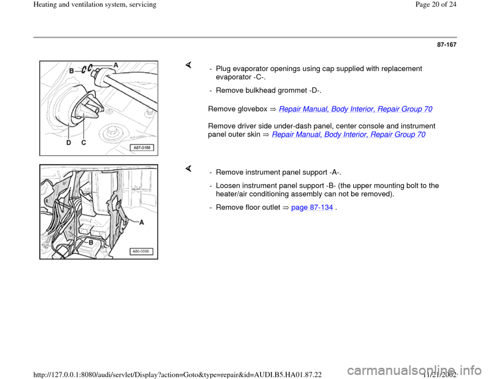 AUDI A4 1998 B5 / 1.G Heating And Ventilation System Servicing Workshop Manual 87-167
Remove glovebox Repair Manual, Body Interior, Repair Group 70
Remove driver side under-dash panel, center console and instrument
panel outer skin Repair Manual, Body Interior, Re AUDI A4 1998 B5 / 1.G Heating And Ventilation System Servicing Workshop Manual 87-167
Remove glovebox Repair Manual, Body Interior, Repair Group 70
Remove driver side under-dash panel, center console and instrument
panel outer skin Repair Manual, Body Interior, Re