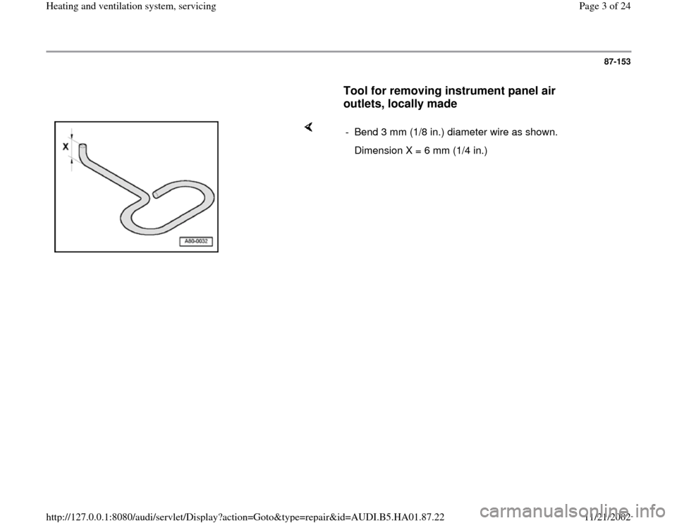 AUDI A4 1995 B5 / 1.G Heating And Ventilation System Servicing Workshop Manual 87-153
      
Tool for removing instrument panel air 
outlets, locally made
 
    
-  Bend 3 mm (1/8 in.) diameter wire as shown.
   Dimension X = 6 mm (1/4 in.)
Pa
ge 3 of 24 Heatin
g and ventilation