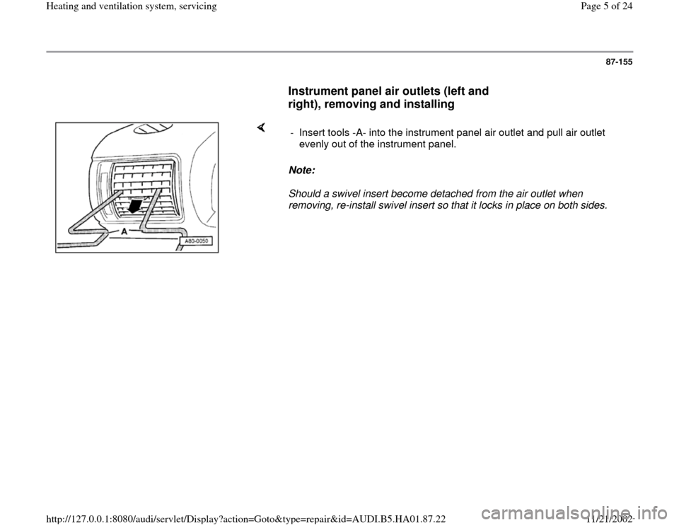 AUDI A4 1998 B5 / 1.G Heating And Ventilation System Servicing Workshop Manual 87-155
      
Instrument panel air outlets (left and 
right), removing and installing
 
    
Note:  
Should a swivel insert become detached from the air outlet when 
removing, re-install swivel insert