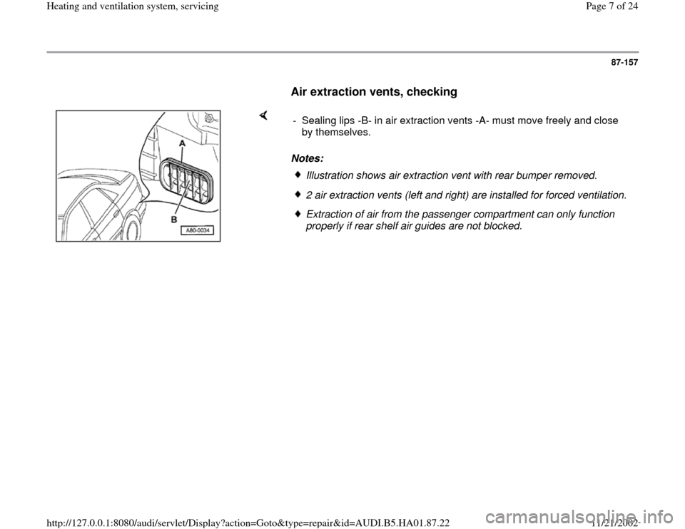 AUDI A4 1998 B5 / 1.G Heating And Ventilation System Servicing Workshop Manual 87-157
      
Air extraction vents, checking
 
    
Notes:  -  Sealing lips -B- in air extraction vents -A- must move freely and close 
by themselves. 
Illustration shows air extraction vent with rear