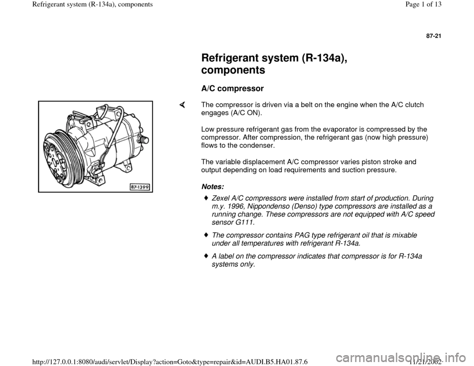 AUDI A4 1997 B5 / 1.G Refrigerant System Components Workshop Manual 87-21
 
     
Refrigerant system (R-134a), 
components 
     
A/C compressor
 
    
The compressor is driven via a belt on the engine when the A/C clutch 
engages (A/C ON).  
Low pressure refrigerant 