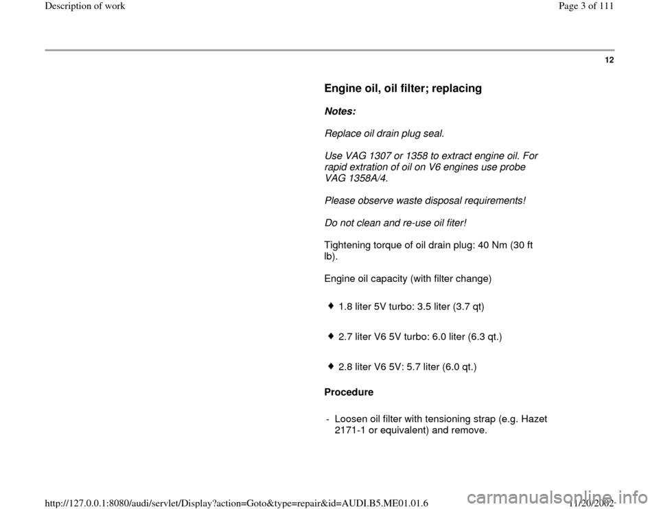 AUDI A4 1995 B5 / 1.G Engine Oil Level Checking Workshop Manual 12
      
Engine oil, oil filter; replacing
 
     
Notes:  
     Replace oil drain plug seal. 
     Use VAG 1307 or 1358 to extract engine oil. For 
rapid extration of oil on V6 engines use probe 
VA