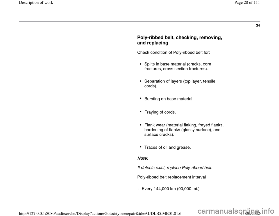 AUDI A4 1999 B5 / 1.G Engine Oil Level Checking Owners Manual 34
      
Poly-ribbed belt, checking, removing, 
and replacing
 
      Check condition of Poly-ribbed belt for:  
     
Splits in base material (cracks, core 
fractures, cross section fractures). 
   