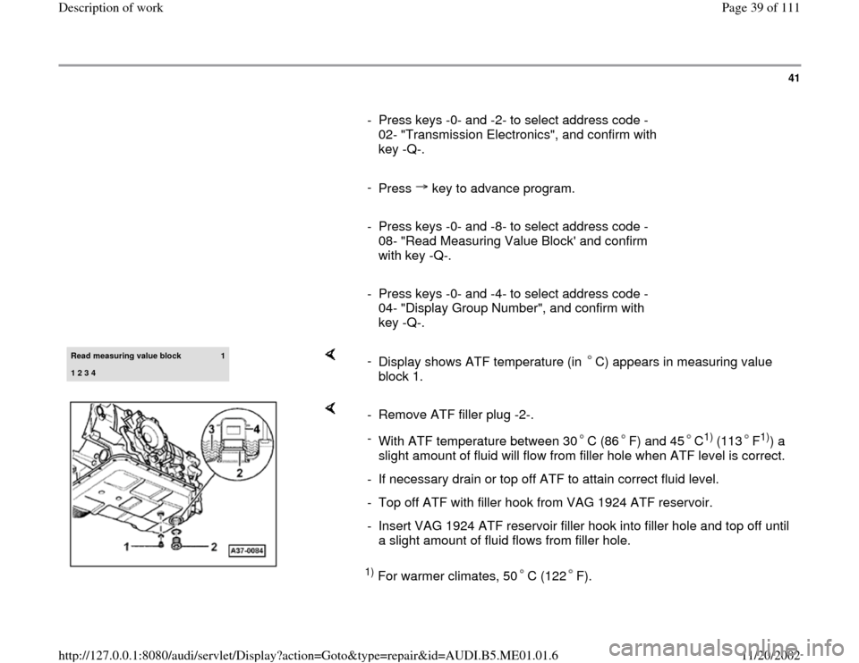 AUDI A4 1995 B5 / 1.G Engine Oil Level Checking Workshop Manual 41
      
-  Press keys -0- and -2- to select address code -
02- "Transmission Electronics", and confirm with 
key -Q-. 
     
- 
Press   key to advance program.     
-  Press keys -0- and -8- to sele
