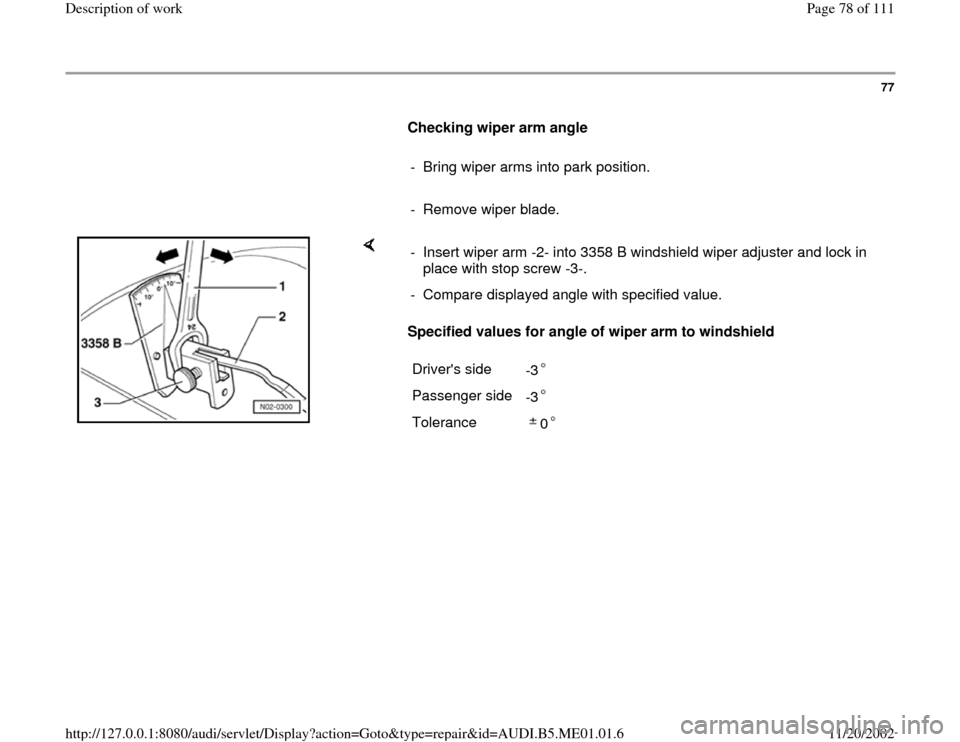 AUDI A4 1995 B5 / 1.G Engine Oil Level Checking Manual PDF 77
      
Checking wiper arm angle  
     
-  Bring wiper arms into park position.
     
-  Remove wiper blade. 
    
Specified values for angle of wiper arm to windshield   -  Insert wiper arm -2- in