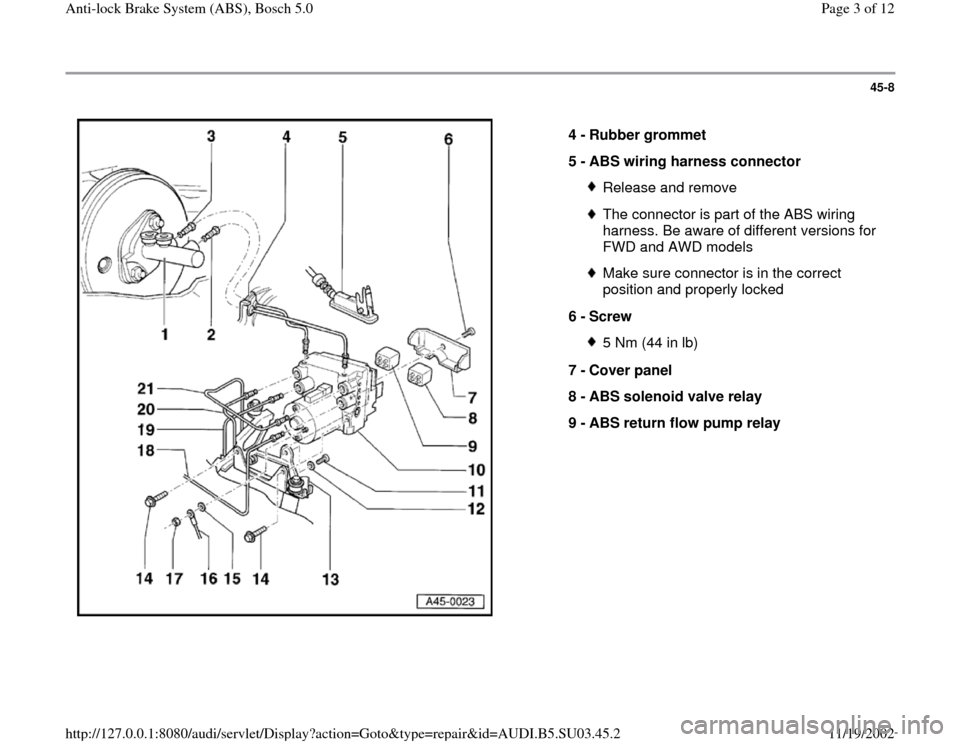 AUDI A4 1998 B5 / 1.G ABS Bosch 5.0 Workshop Manual 45-8
 
  
4 - 
Rubber grommet 
5 - 
ABS wiring harness connector 
Release and removeThe connector is part of the ABS wiring 
harness. Be aware of different versions for 
FWD and AWD models Make sure c