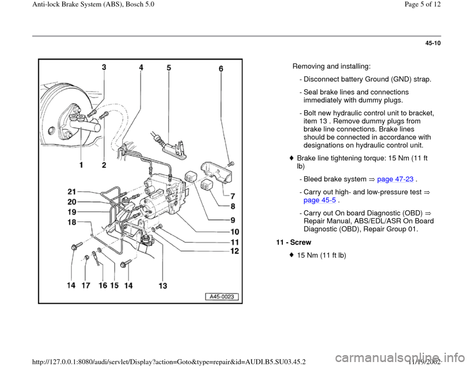 AUDI A4 2000 B5 / 1.G ABS Bosch 5.0 Workshop Manual 45-10
 
  
  Removing and installing:
  - Disconnect battery Ground (GND) strap.
 - Seal brake lines and connections 
immediately with dummy plugs. 
 - Bolt new hydraulic control unit to bracket, 
ite