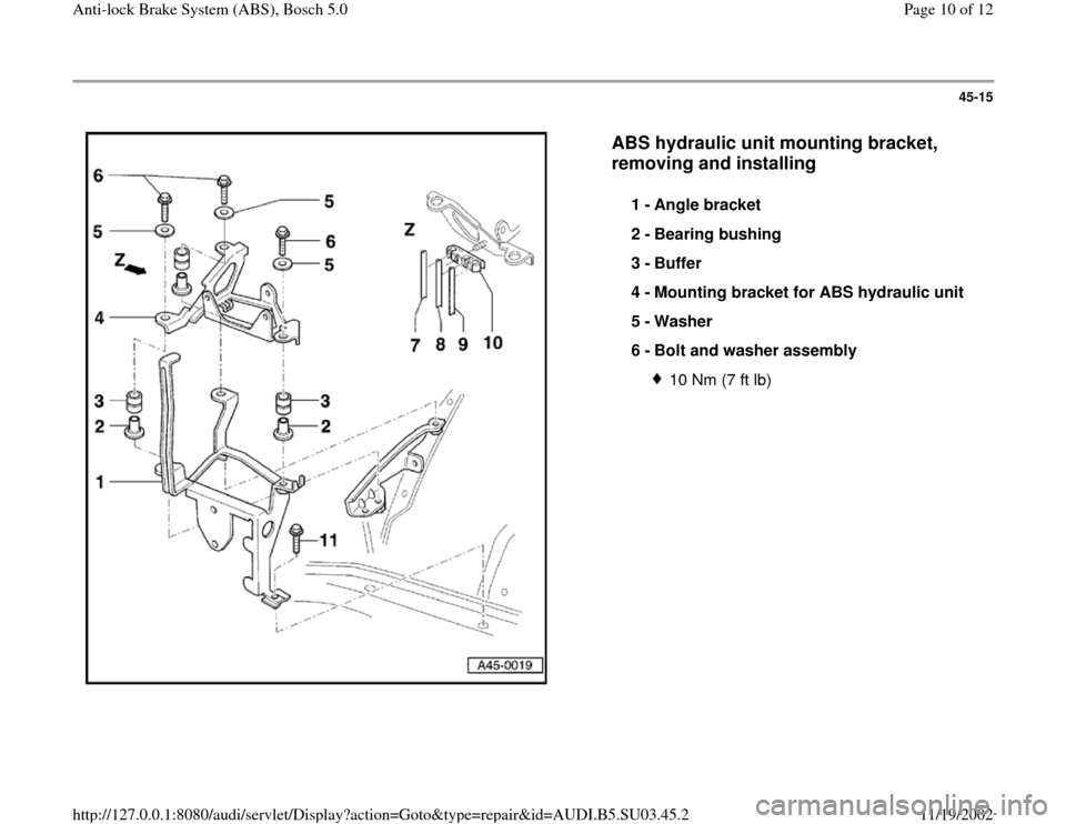 AUDI A4 1999 B5 / 1.G ABS Bosch 5.0 Workshop Manual 45-15
 
  
ABS hydraulic unit mounting bracket, 
removing and installing
 
1 - 
Angle bracket 
2 - 
Bearing bushing 
3 - 
Buffer 
4 - 
Mounting bracket for ABS hydraulic unit 
5 - 
Washer 
6 - 
Bolt a