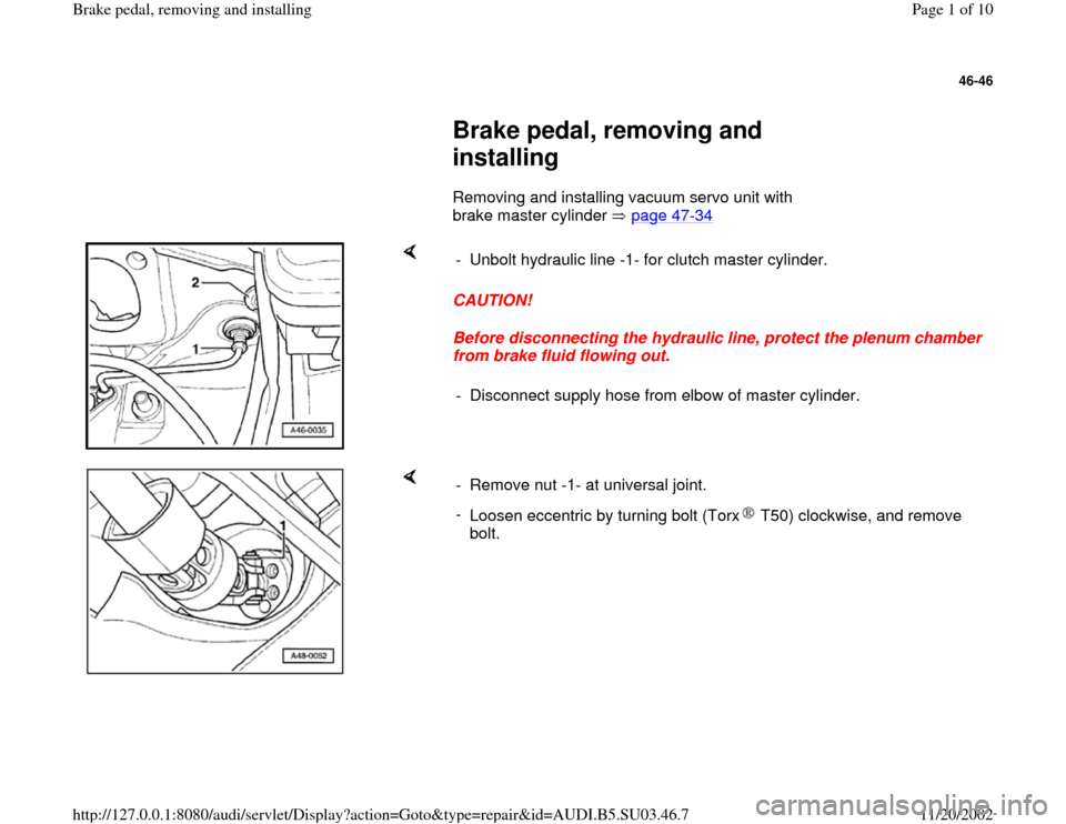 AUDI A4 1999 B5 / 1.G Brake Pedal Remove And Install Workshop Manual 46-46
 
     
Brake pedal, removing and 
installing  
      Removing and installing vacuum servo unit with 
brake master cylinder   page 47
-34
   
    
CAUTION! 
Before disconnecting the hydraulic li
