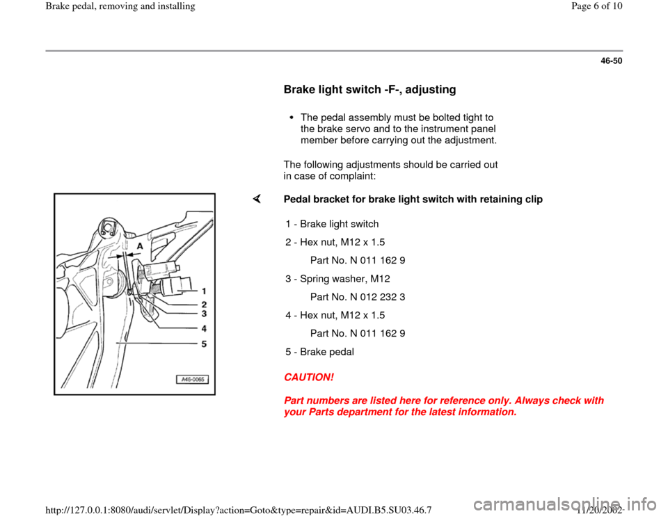 AUDI A4 1998 B5 / 1.G Brake Pedal Remove And Install Workshop Manual 46-50
      
Brake light switch -F-, adjusting
 
     
The pedal assembly must be bolted tight to 
the brake servo and to the instrument panel 
member before carrying out the adjustment. 
      The fo