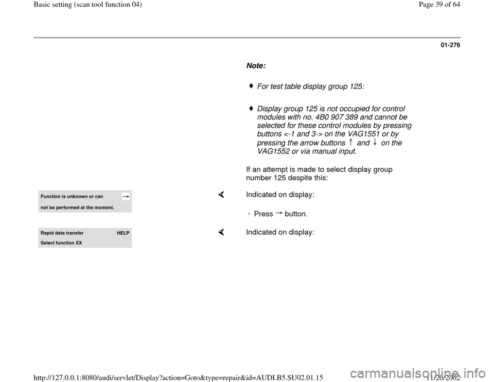 AUDI A4 1997 B5 / 1.G Brakes Basic Setting 04 Workshop Manual 01-276
      
Note:  
     
For test table display group 125:
     Display group 125 is not occupied for control 
modules with no. 4B0 907 389 and cannot be 
selected for these control modules by pres