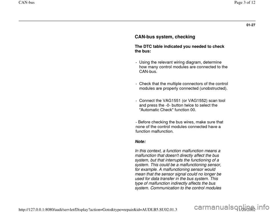 AUDI A4 2000 B5 / 1.G Brakes Can Bus Workshop Manual 01-27
      
CAN-bus system, checking
 
     
The DTC table indicated you needed to check 
the bus: 
     
-  Using the relevant wiring diagram, determine 
how many control modules are connected to th