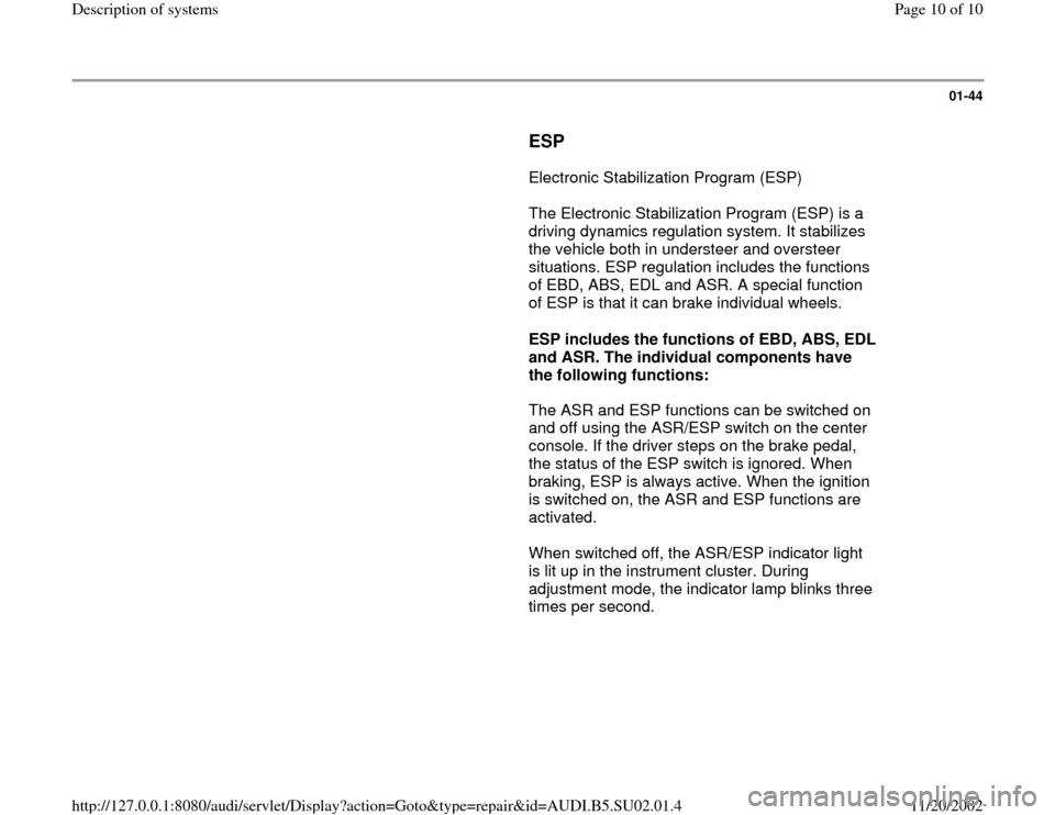 AUDI A4 1995 B5 / 1.G Brakes Description Of Systems Workshop Manual 01-44
      
ESP
 
      Electronic Stabilization Program (ESP)  
      The Electronic Stabilization Program (ESP) is a 
driving dynamics regulation system. It stabilizes 
the vehicle both in underste