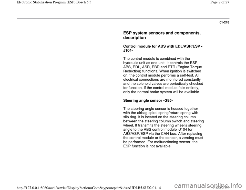 AUDI A4 1999 B5 / 1.G Brakes ESP Bosch 5.3 Workshop Manual 01-218
      
ESP system sensors and components, 
description
 
     
Control module for ABS with EDL/ASR/ESP -
J104-  
      The control module is combined with the 
hydraulic unit as one unit. It co