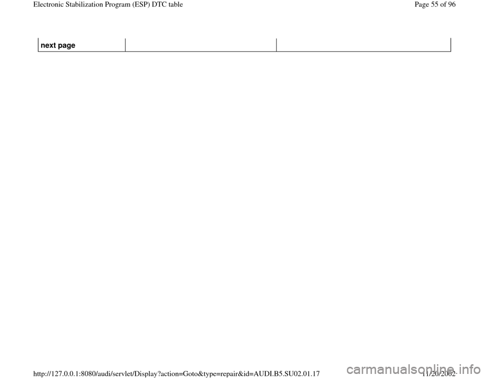 AUDI A4 2000 B5 / 1.G Brakes ESP DTC Table Repair Manual next page  
Pa
ge 55 of 96 Electronic Stabilization Pro
gram 
(ESP
) DTC table
11/20/2002 htt
p://127.0.0.1:8080/audi/servlet/Dis
play?action=Goto&t
yp
e=re
pair&id=AUDI.B5.SU02.01.17 