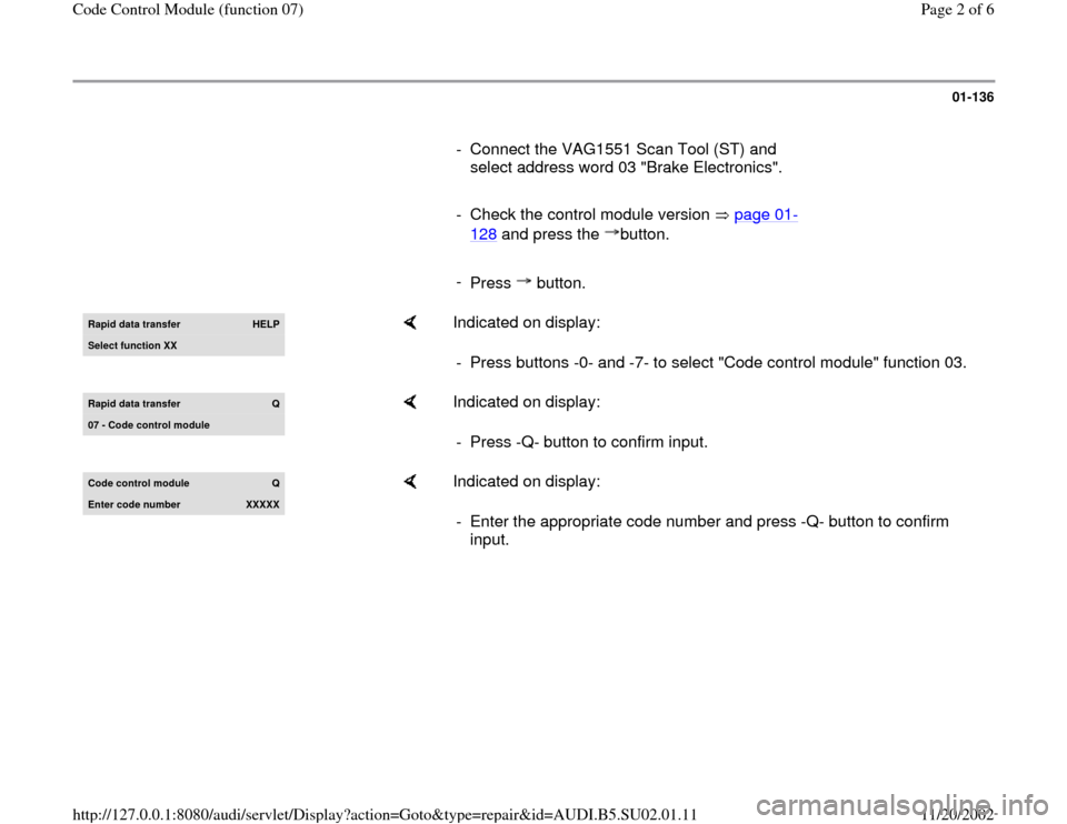 AUDI A4 1997 B5 / 1.G Brakes Check Control Module 07 Workshop Manual 01-136
      
-  Connect the VAG1551 Scan Tool (ST) and 
select address word 03 "Brake Electronics". 
     
-  Check the control module version   page 01
-
128
 and press the  button. 
     
- 
Press 