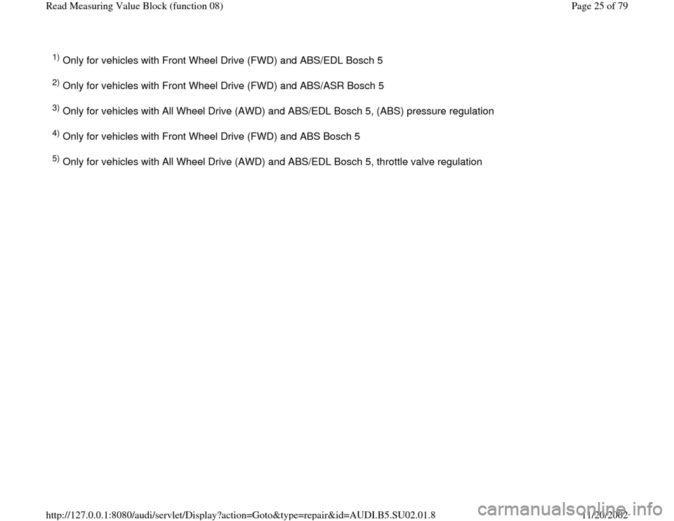 AUDI A4 1999 B5 / 1.G Brakes Read Mesure Value Block Owners Manual 1) Only for vehicles with Front Wheel Drive (FWD) and ABS/EDL Bosch 5  2) Only for vehicles with Front Wheel Drive (FWD) and ABS/ASR Bosch 5  3) Only for vehicles with All Wheel Drive (AWD) and ABS/ED