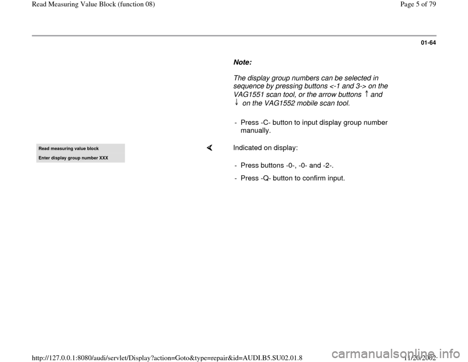 AUDI A4 1995 B5 / 1.G Brakes Read Mesure Value Block Workshop Manual 01-64
      
Note:  
     The display group numbers can be selected in 
sequence by pressing buttons <-1 and 3-> on the 
VAG1551 scan tool, or the arrow buttons  and 
 on the VAG1552 mobile scan tool.