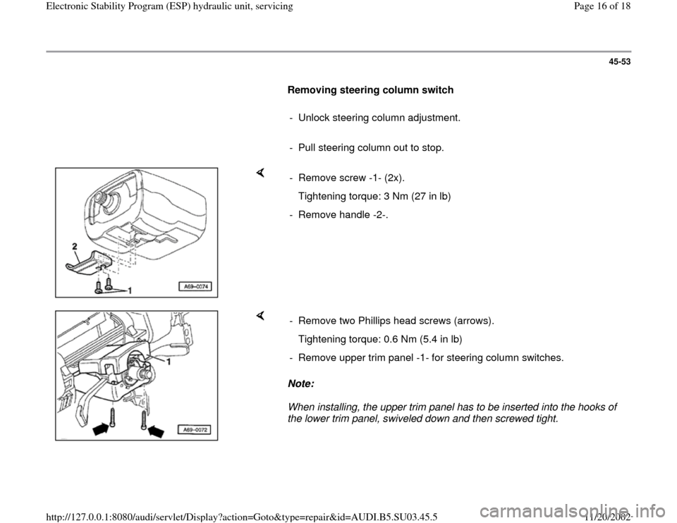 AUDI A4 1996 B5 / 1.G ESP Service User Guide 45-53
      
Removing steering column switch 
     
-  Unlock steering column adjustment.
     
-  Pull steering column out to stop.
    
- Remove screw -1- (2x). 
   Tightening torque: 3 Nm (27 in lb