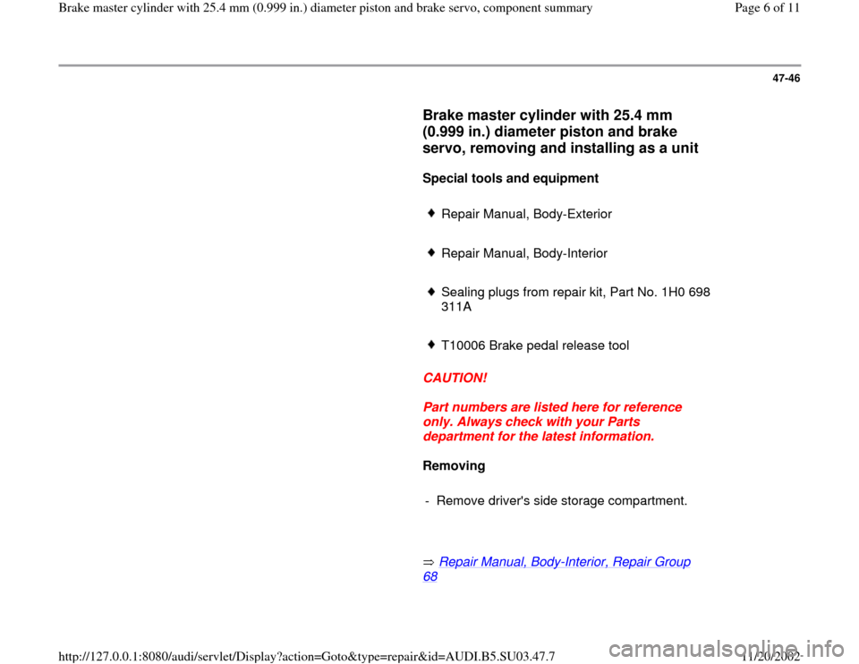 AUDI A4 1999 B5 / 1.G Master Cylinder 25mm Workshop Manual 47-46
Brake master cylinder with 25.4 mm
(0.999 in.) diameter piston and brake
servo, removing and installing as a unit
Special tools and equipment
Repair Manual, Body-Exterio AUDI A4 1999 B5 / 1.G Master Cylinder 25mm Workshop Manual 47-46
Brake master cylinder with 25.4 mm
(0.999 in.) diameter piston and brake
servo, removing and installing as a unit
Special tools and equipment
Repair Manual, Body-Exterio