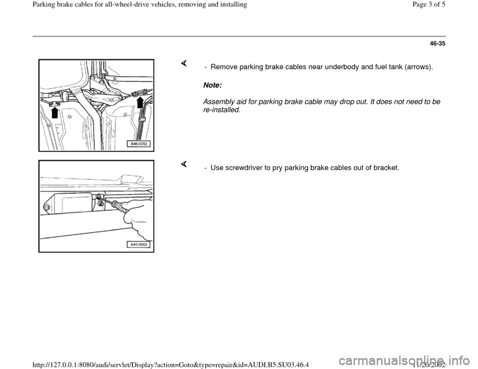 AUDI A4 1998 B5 / 1.G Parking Brake Cable All Wheel Drive Workshop Manual 46-35
Note:
Assembly aid for parking brake cable may drop out. It does not need to be
re-installed. - Remove parking brake cables near underbody and fuel tank (arrows).
- Use screwdr AUDI A4 1998 B5 / 1.G Parking Brake Cable All Wheel Drive Workshop Manual 46-35
Note:
Assembly aid for parking brake cable may drop out. It does not need to be
re-installed. - Remove parking brake cables near underbody and fuel tank (arrows).
- Use screwdr
