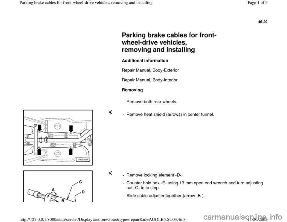 AUDI A4 1996 B5 / 1.G Parking Brake Cable Front Wheel Drive Workshop Manual 46-29
Parking brake cables for front-
wheel-drive vehicles,
removing and installing
Additional information
Repair Manual, Body-Exterior
Repair Manual, Body-Interior
AUDI A4 1996 B5 / 1.G Parking Brake Cable Front Wheel Drive Workshop Manual 46-29
Parking brake cables for front-
wheel-drive vehicles,
removing and installing
Additional information
Repair Manual, Body-Exterior
Repair Manual, Body-Interior