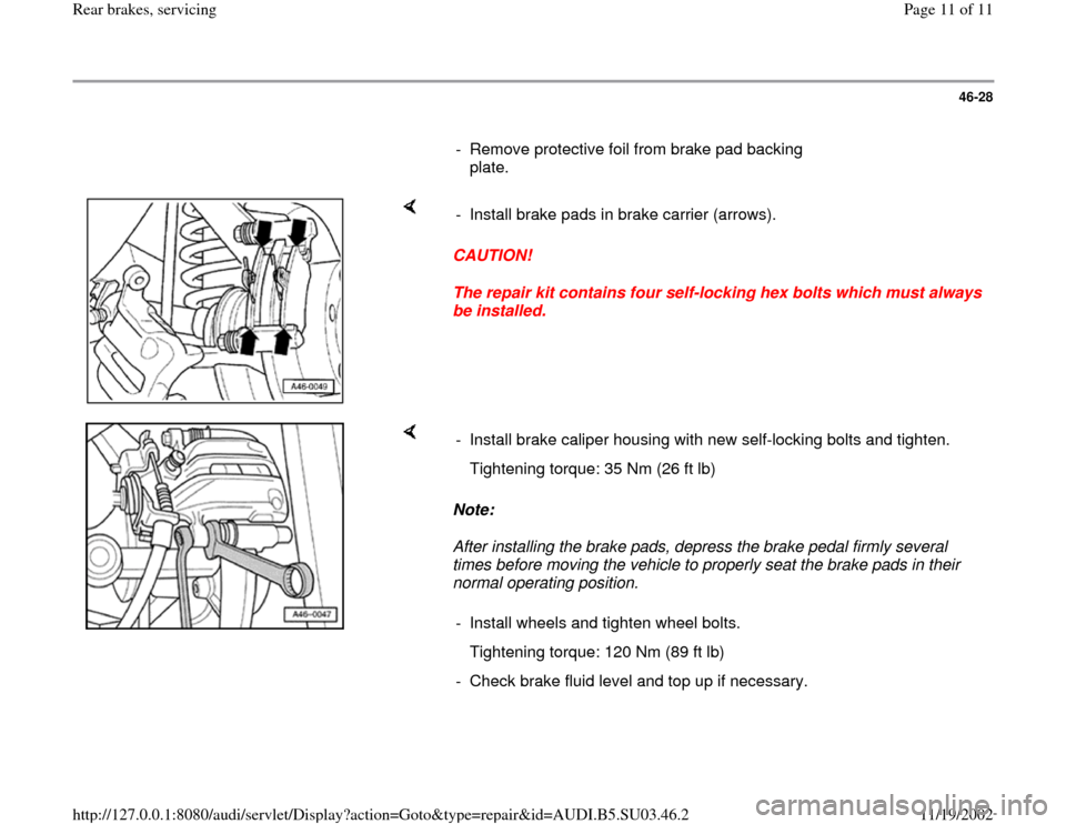 AUDI A4 1996 B5 / 1.G Rear Brake Service Workshop Manual 46-28
      
-  Remove protective foil from brake pad backing 
plate. 
    
CAUTION! 
The repair kit contains four self-locking hex bolts which must always 
be installed.  -  Install brake pads in bra