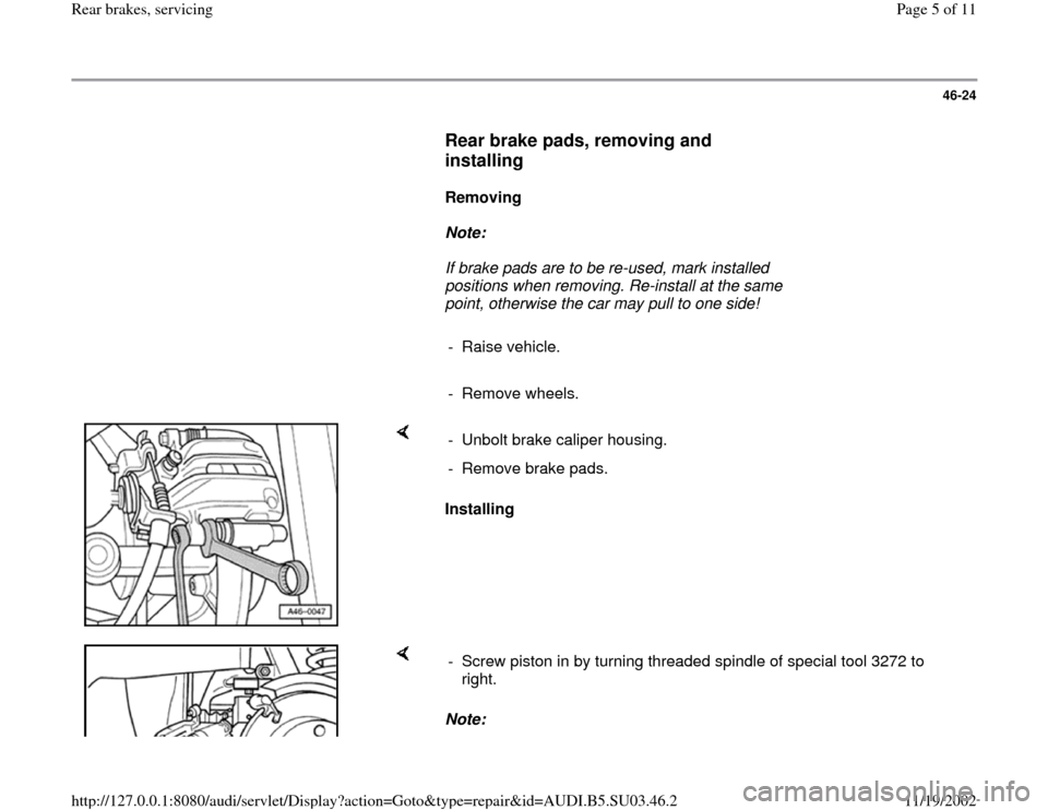 AUDI A4 1999 B5 / 1.G Rear Brake Service Workshop Manual 46-24
      
Rear brake pads, removing and 
installing
 
     
Removing  
     
Note:  
     If brake pads are to be re-used, mark installed 
positions when removing. Re-install at the same 
point, ot