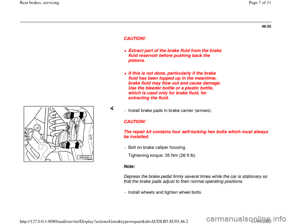 AUDI A4 2000 B5 / 1.G Rear Brake Service Workshop Manual 46-25
      
CAUTION! 
     
Extract part of the brake fluid from the brake 
fluid reservoir before pushing back the 
pistons. 
     If this is not done, particularly if the brake 
fluid has been topp